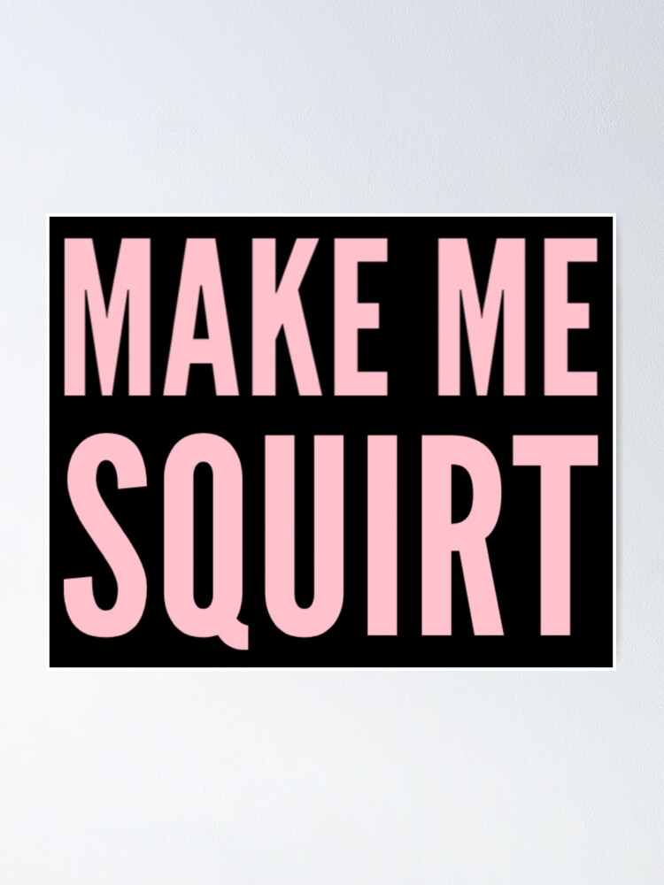 derek easton recommends make me squirt pic